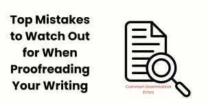 Top Mistakes to Watch Out for When Proofreading Your Writing