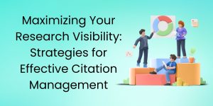 Maximizing Your Research Visibility: Strategies for Effective Citation Management