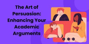 The Art of Persuasion: Enhancing Your Academic Arguments