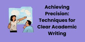 Achieving Precision: Techniques for Clear Academic Writing