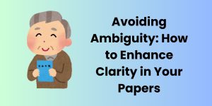 Avoiding Ambiguity: How to Enhance Clarity in Your Papers