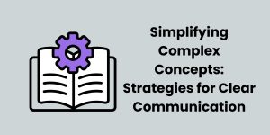 Simplifying Complex Concepts: Strategies for Clear Communication