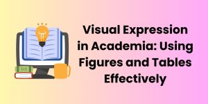 Visual Expression in Academia: Using Figures and Tables Effectively